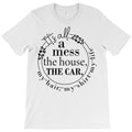 Lifes A Beautiful Mess House Car Hair More T-Shirt