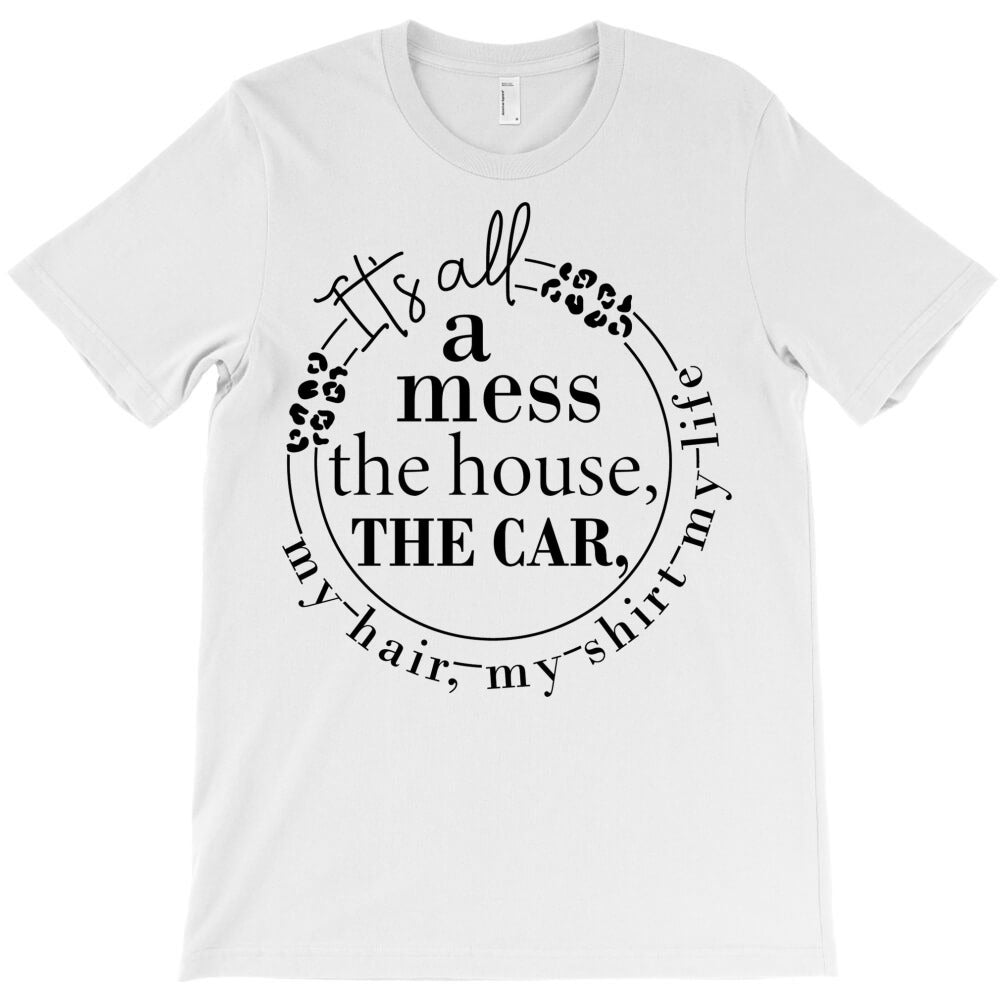 Lifes A Beautiful Mess House Car Hair More T-Shirt
