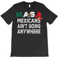 M.A.G.A Mexicans Ain't Going Anywhere T-Shirt
