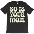 So Is Your Mom T-Shirt