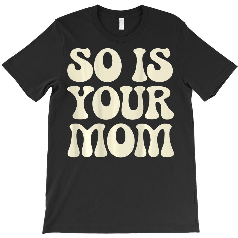 So Is Your Mom T-Shirt