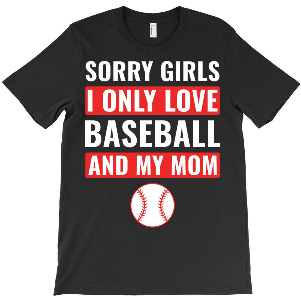 Sorry Girls I Only Love Baseball And My Mom T-Shirt