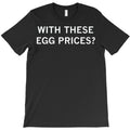 With These Egg Prices T-Shirt