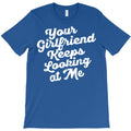 your girlfriend keeps looking at me T-Shirt