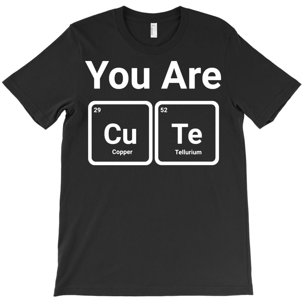 you're cute periodic table T-Shirt