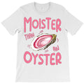 Moister Than An Oyster T-Shirt