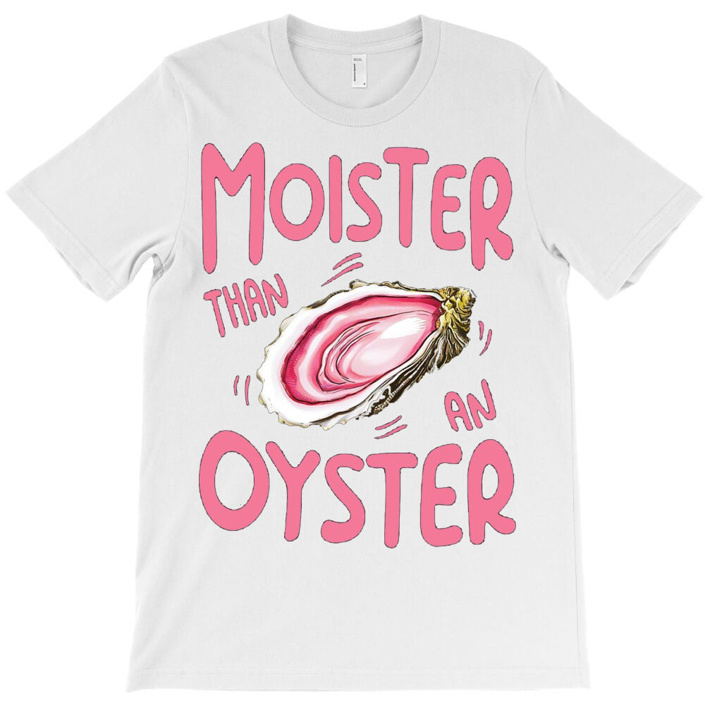 Moister Than An Oyster T-Shirt