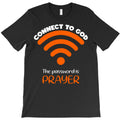 Connect To God He The Password Is Prayer God Faith T-Shirt