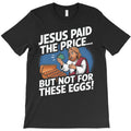 Jesus Paid The Price But Not For These Eggs T-Shirt