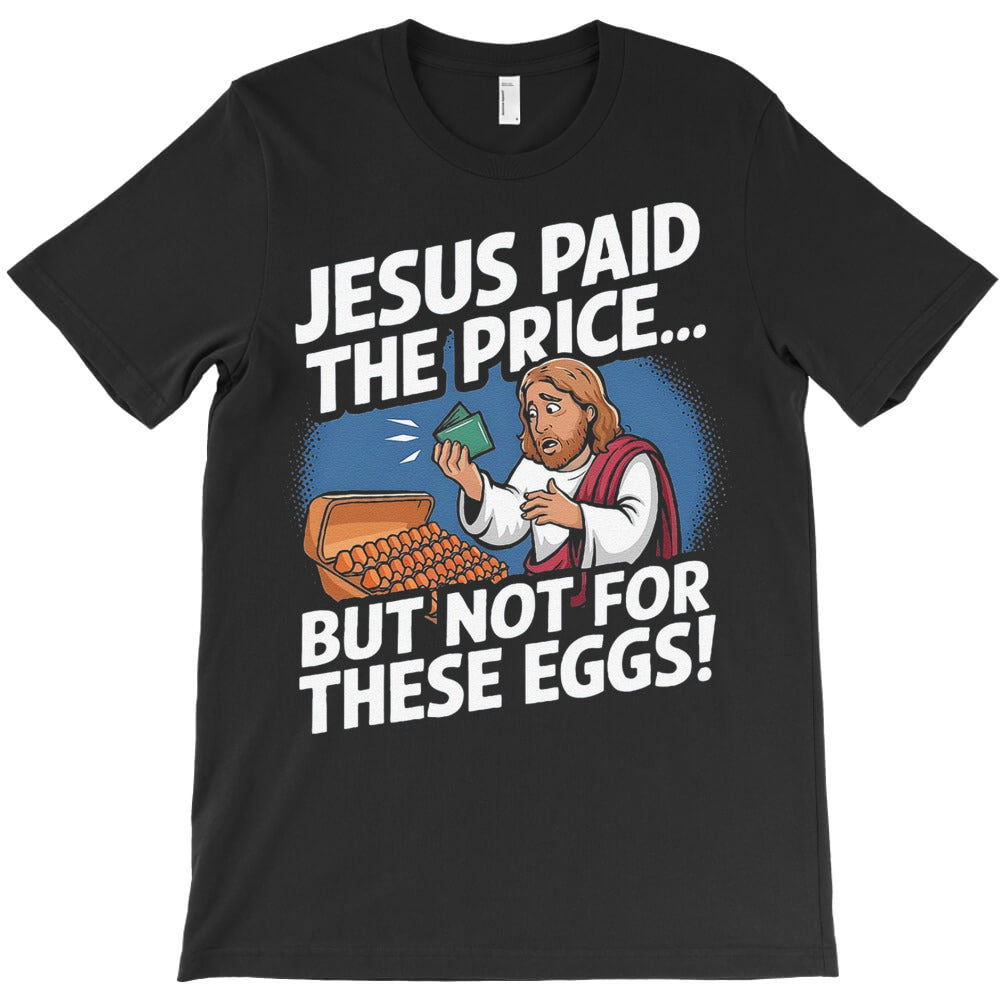 Jesus Paid The Price But Not For These Eggs T-Shirt