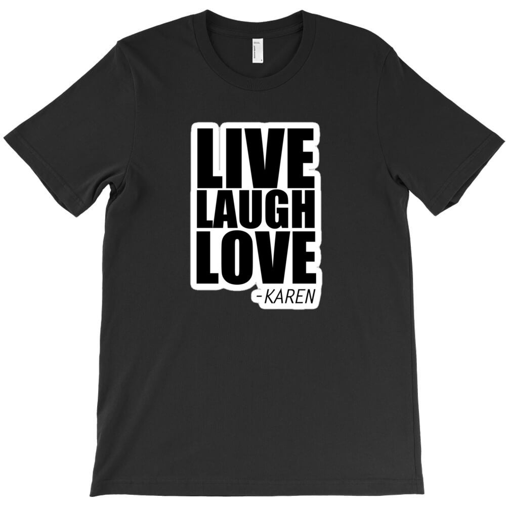 live laugh love karen quote funny 100389508 T-Shirt