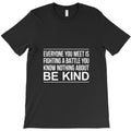 everyone is fighting battle you know nothing about be kind T-Shirt