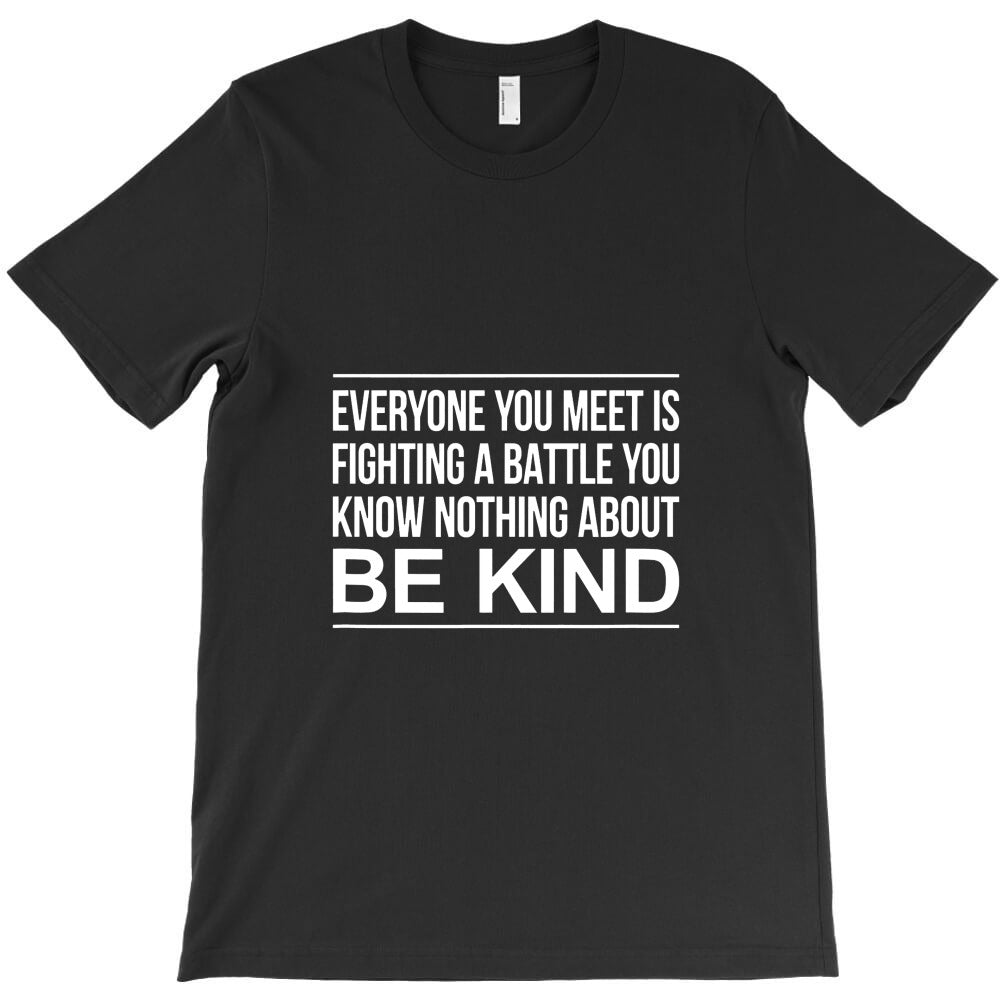 everyone is fighting battle you know nothing about be kind T-Shirt