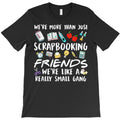 we're more than just scrapbooking friends scrapbook maker t shirt T-Shirt