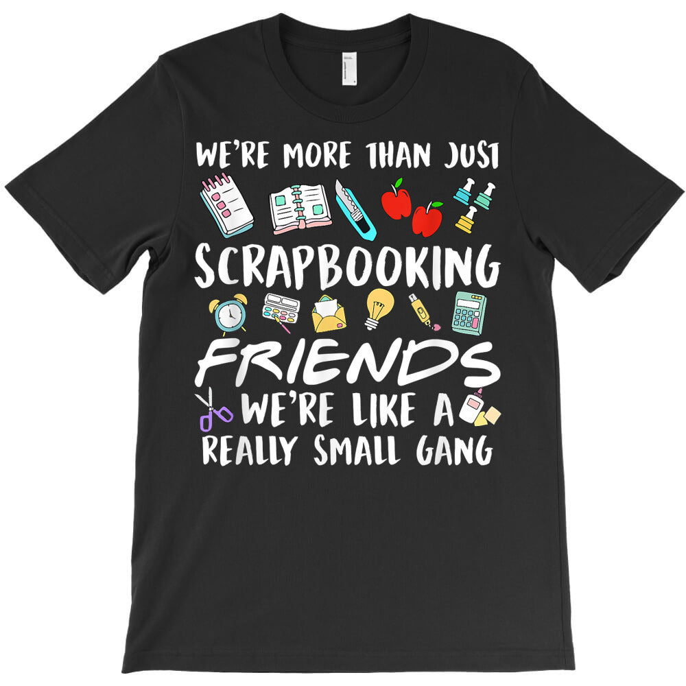 we're more than just scrapbooking friends scrapbook maker t shirt T-Shirt