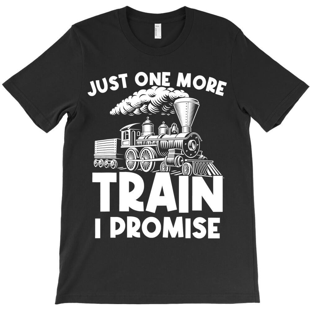 just one more train i promise trains locomotive engineer t shirt T-Shirt