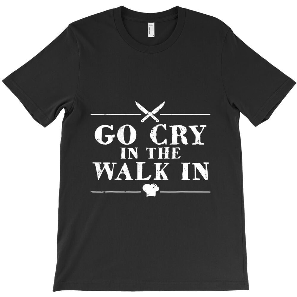 Go Cry In The Walk In Funny Chef T-Shirt