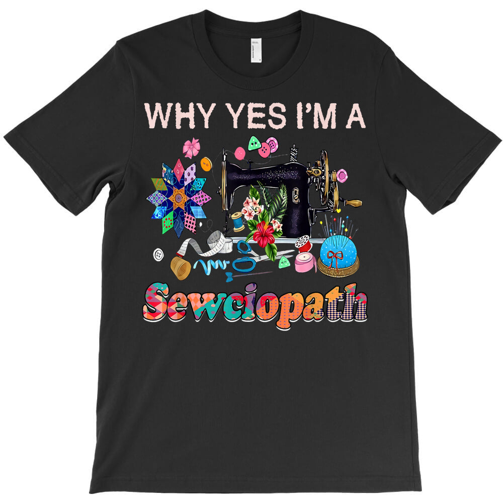 sewing why yes i'm a sewciopath t shirt T-Shirt