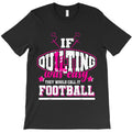 quilting if quilting was easy they'd call it football T-Shirt