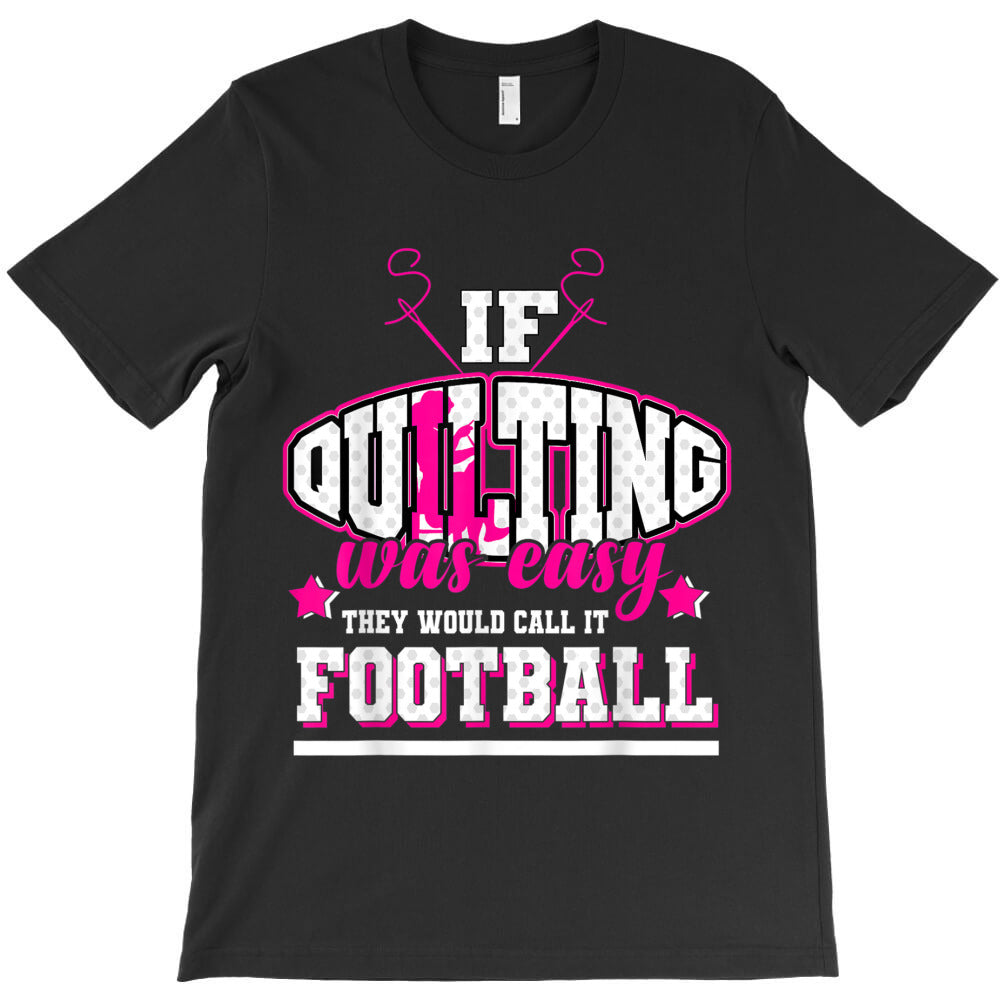 quilting if quilting was easy they'd call it football T-Shirt