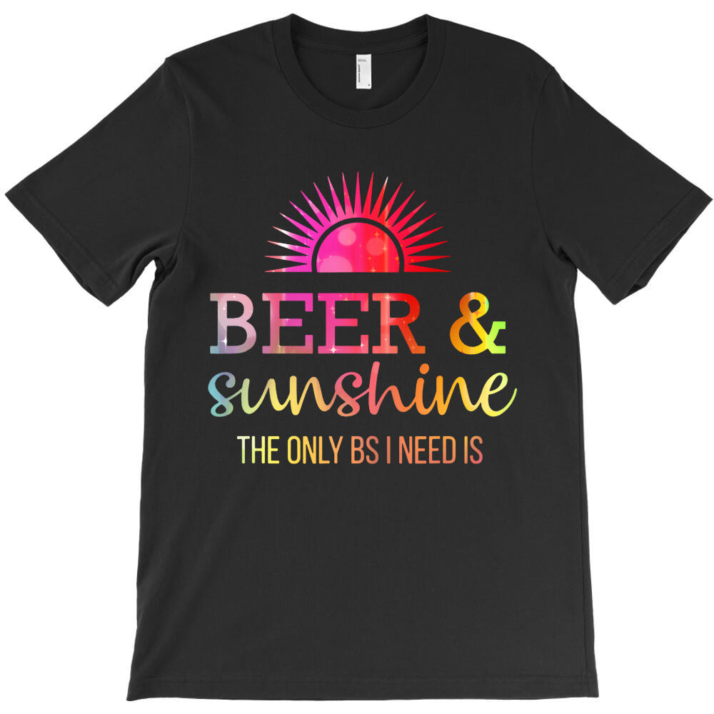 the only bs i need is beer sunshine T-Shirt