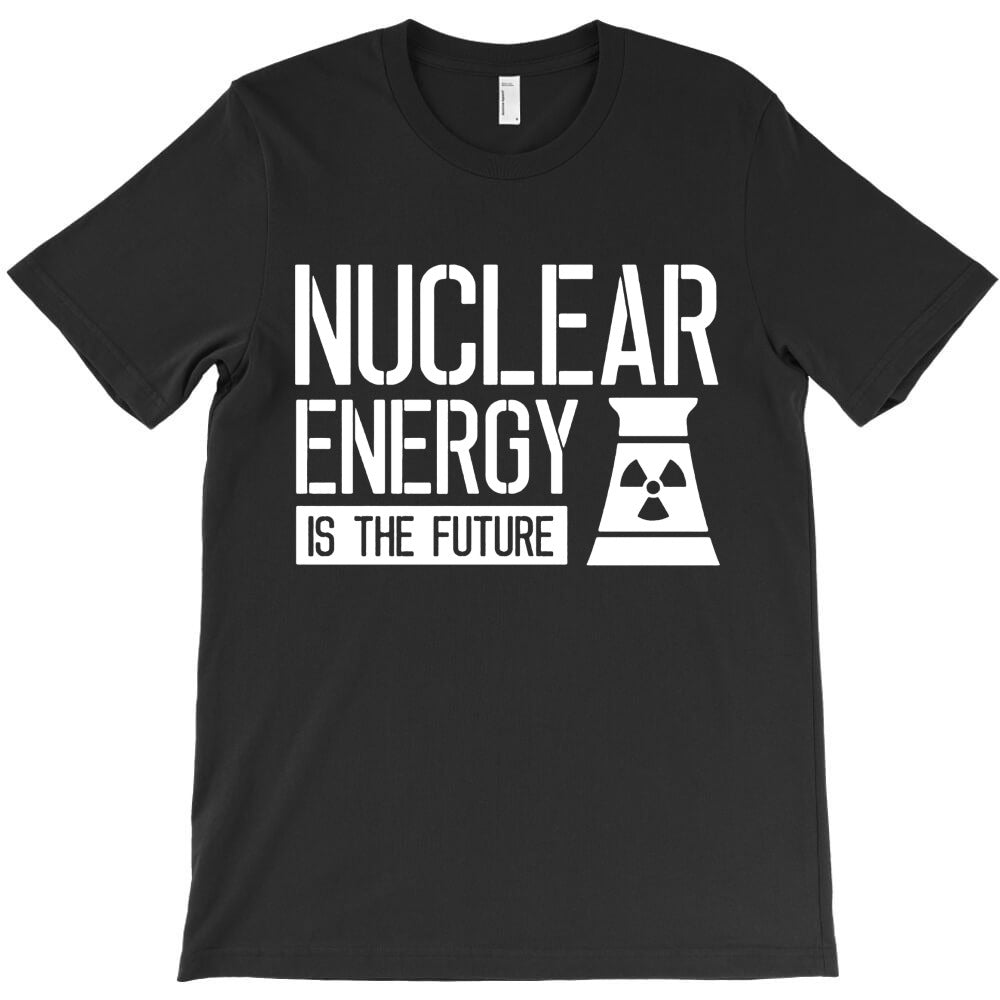 nuclear energy is the future T-Shirt