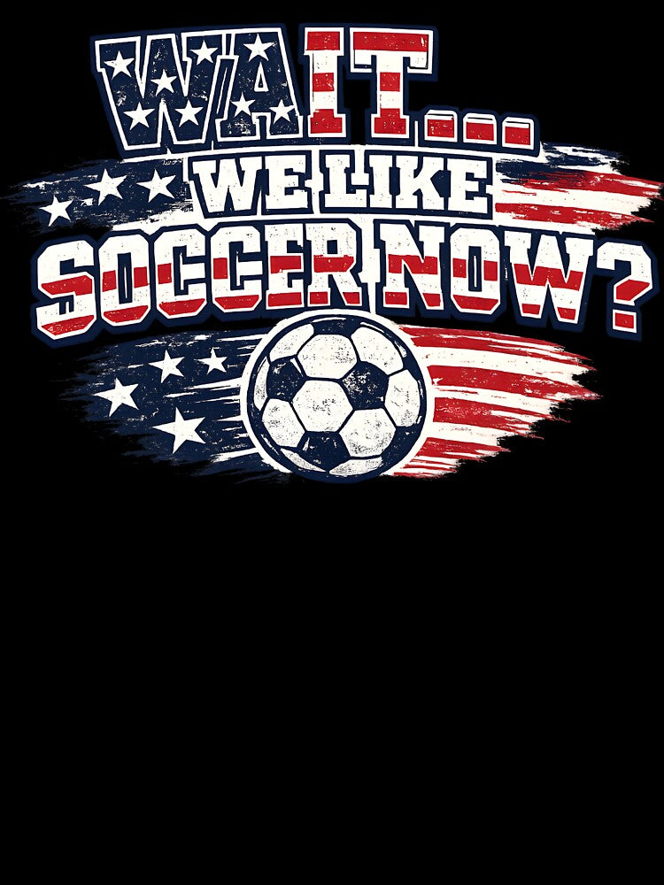 Wait We Like Soccer Now Shirt Funny USA Soccer Fan Patriotic Humor 2026 American Football Design by Martin's_Design
