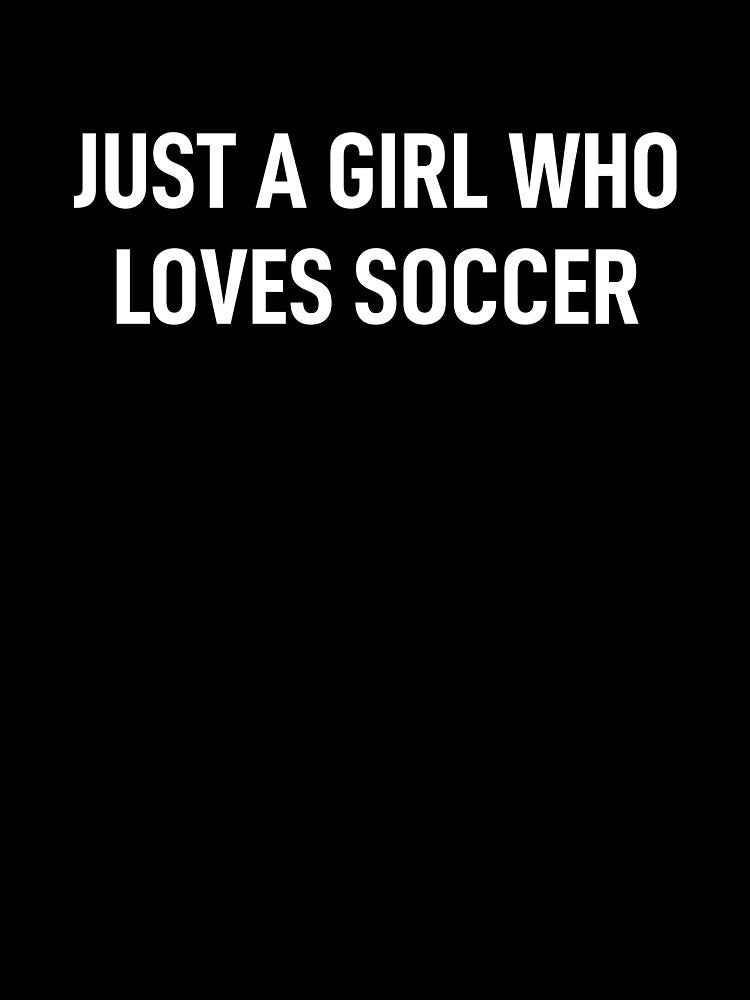 Just A Girl Who Loves Soccer by WhistleCloset