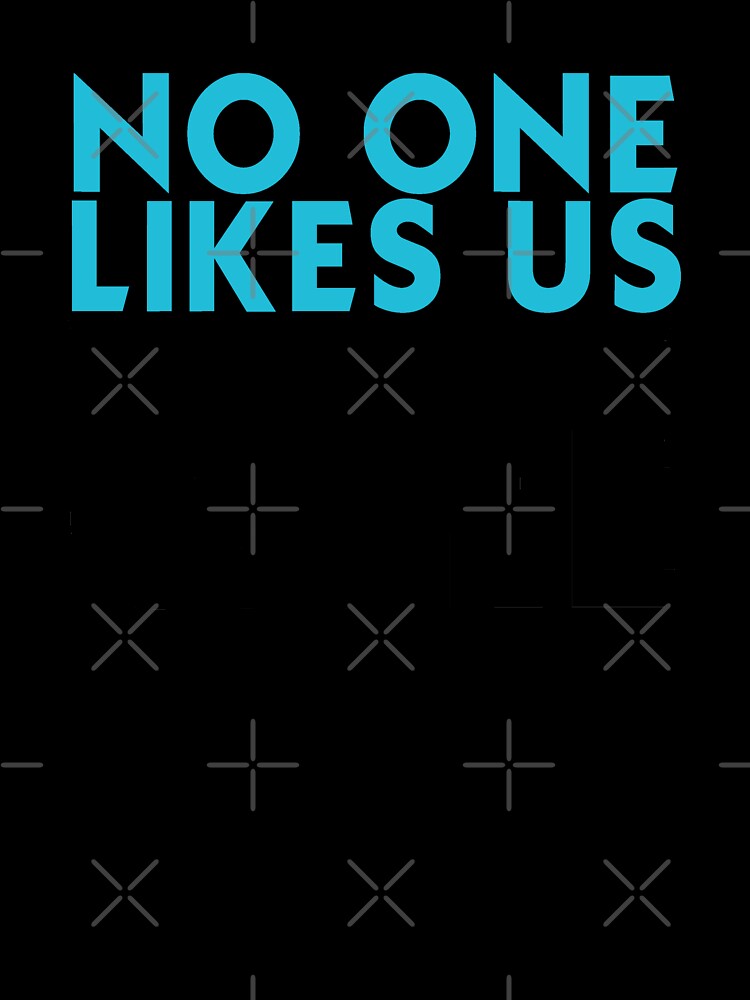No One Likes Us We Don't Care by T-shirt For You