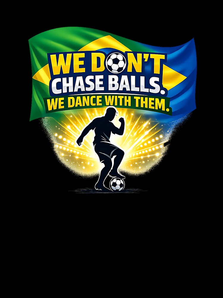 Brazil Football Dance – We Don’t Chase Balls We Dance With Them by RED-MAR store