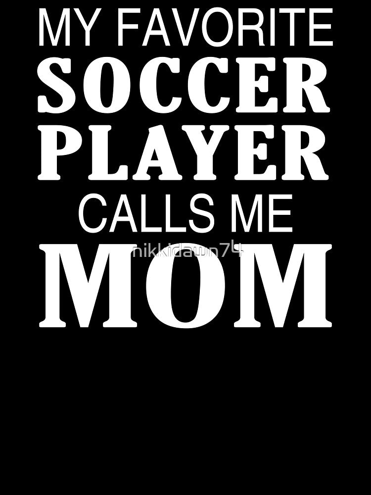 My Favorite Soccer Player Calls Me Mom  product by nikkidawn74