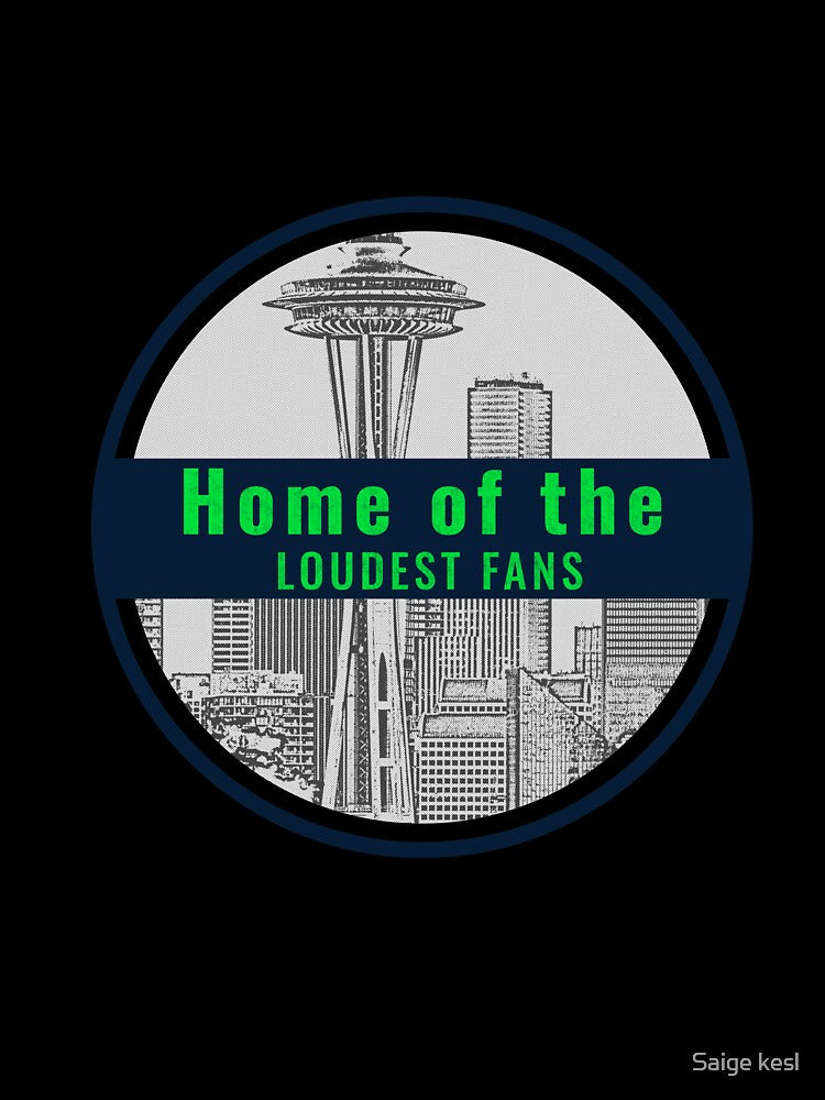 Seattle Home of the loudest Fans by Saige kesl