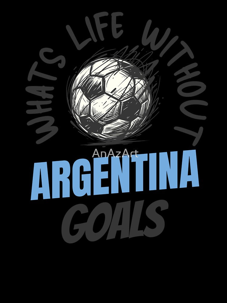 What's Life Without Argentina Goals -  Argentinian Football Fan by AnAzArt