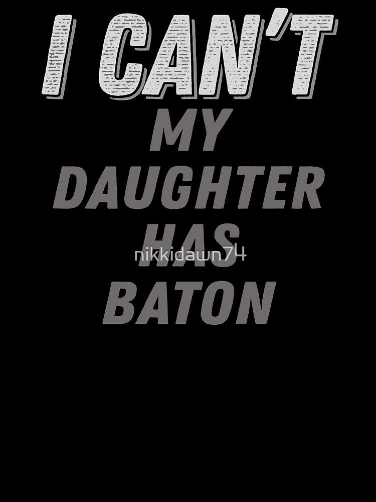 I Can't My Daughter Has Baton Twirling Majorette Twirler Mom graphic by nikkidawn74
