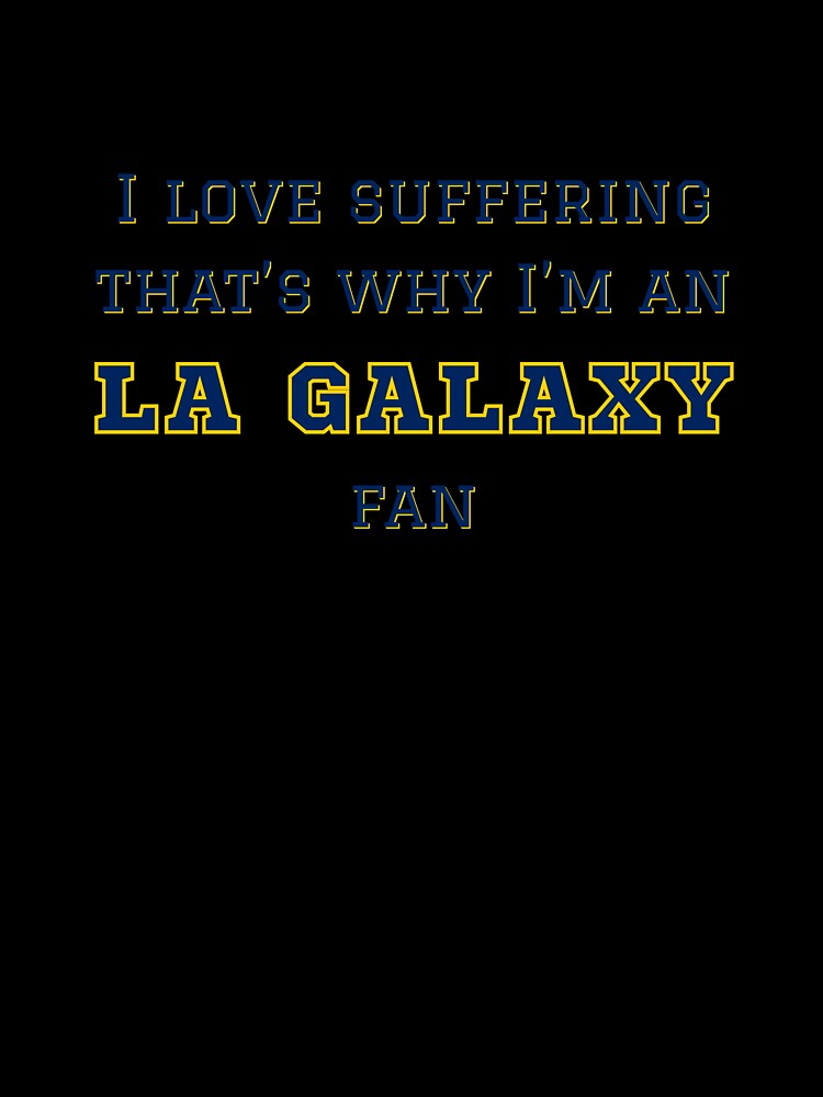 I love suffering that's why I'm an LA Galaxy Fan by Niche Fandoms R Us