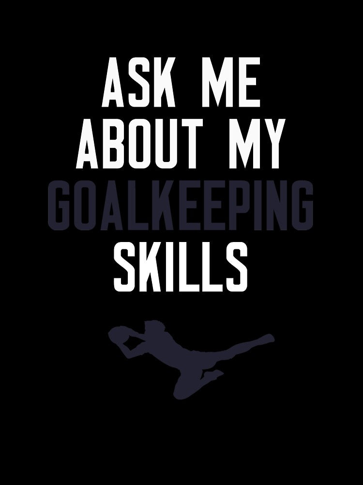Ask Me About My Goalkeeping Skills by cleverth