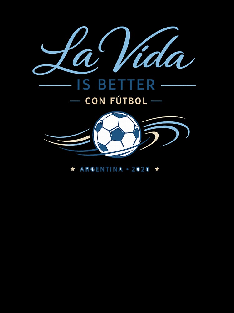 Argentina football 2026 La Vida Is Better Con Fútbol.png by rebuZZ-Apparels-The Minimalistic Buzz