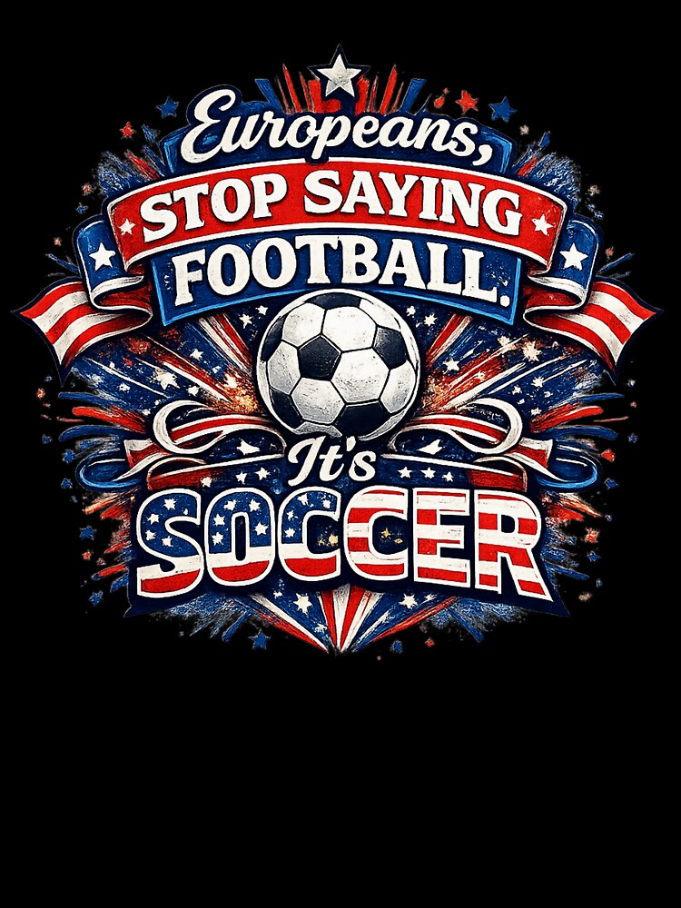Europeans, Stop Saying Football – It's Soccer | USA World Cup 2026 Fan Design by JerryBahama