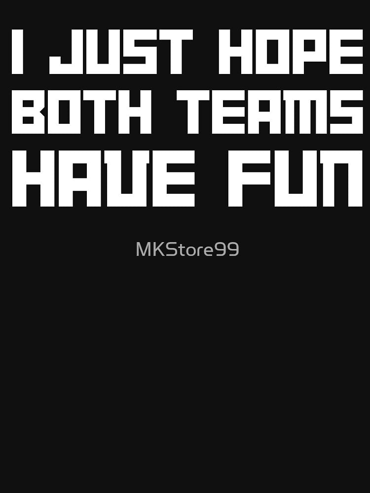 I Just Hope Both Teams Have Fun by MKStore99