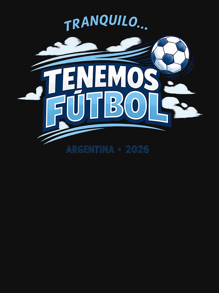 Tranquilo Tenemos Fútbol Argentina 2026 Funny Football Fan by rebuZZ-Apparels-The Minimalistic Buzz