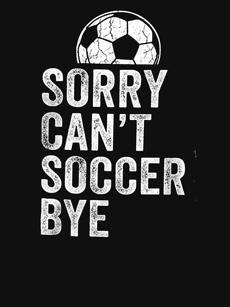 Sorry Can't Soccer Bye Funny Soccer Supporter Meme by Yellowriversss