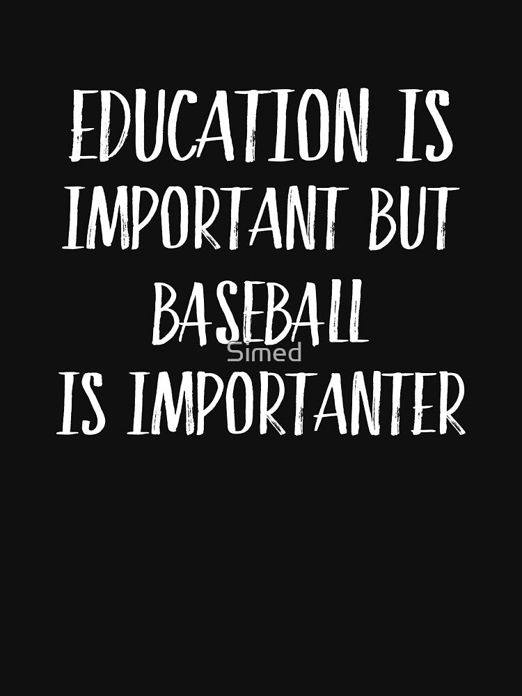 Education Is Important But Baseball Is Importanter by Just Be Different