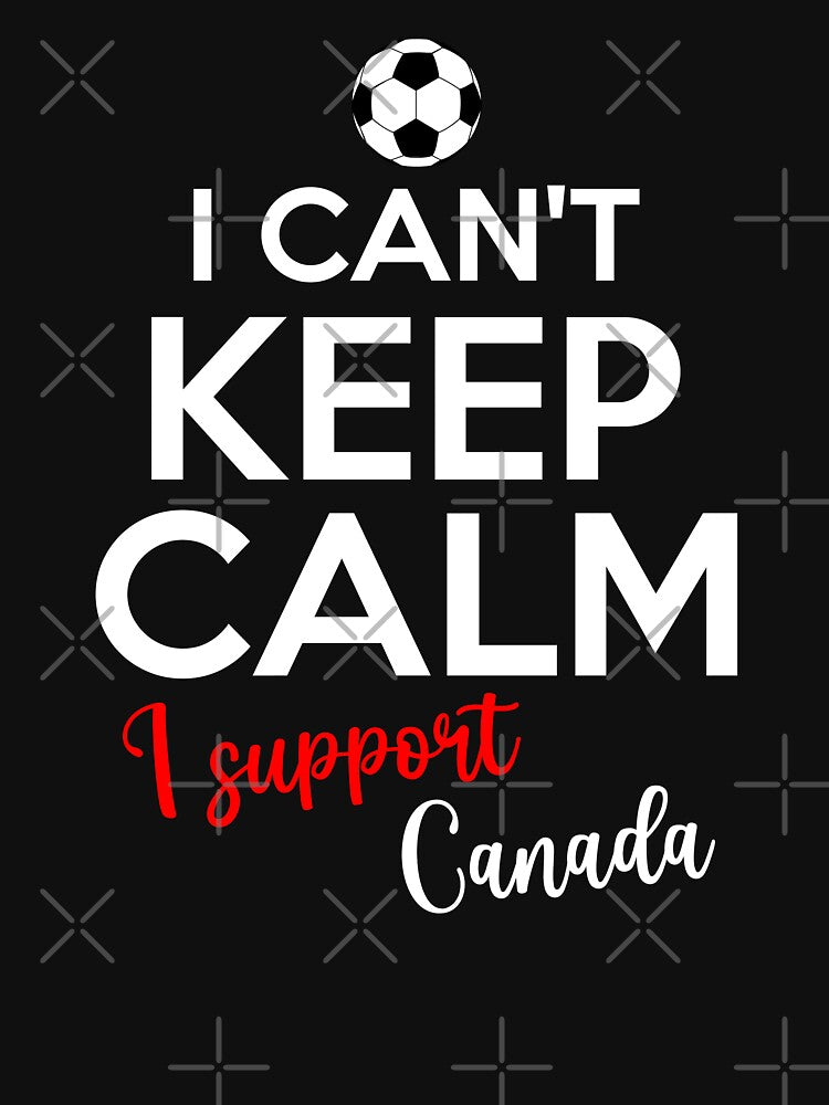I Can't Keep Calm I Support Canada | Keep Calm And Support Canada | Canada Team lover by AMINE  ★★★★★