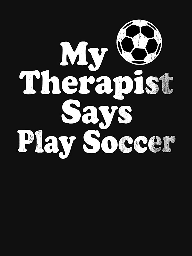 My Therapist Says Play Soccer Funny Soccer Meme Soccer supporter by Yellowriversss