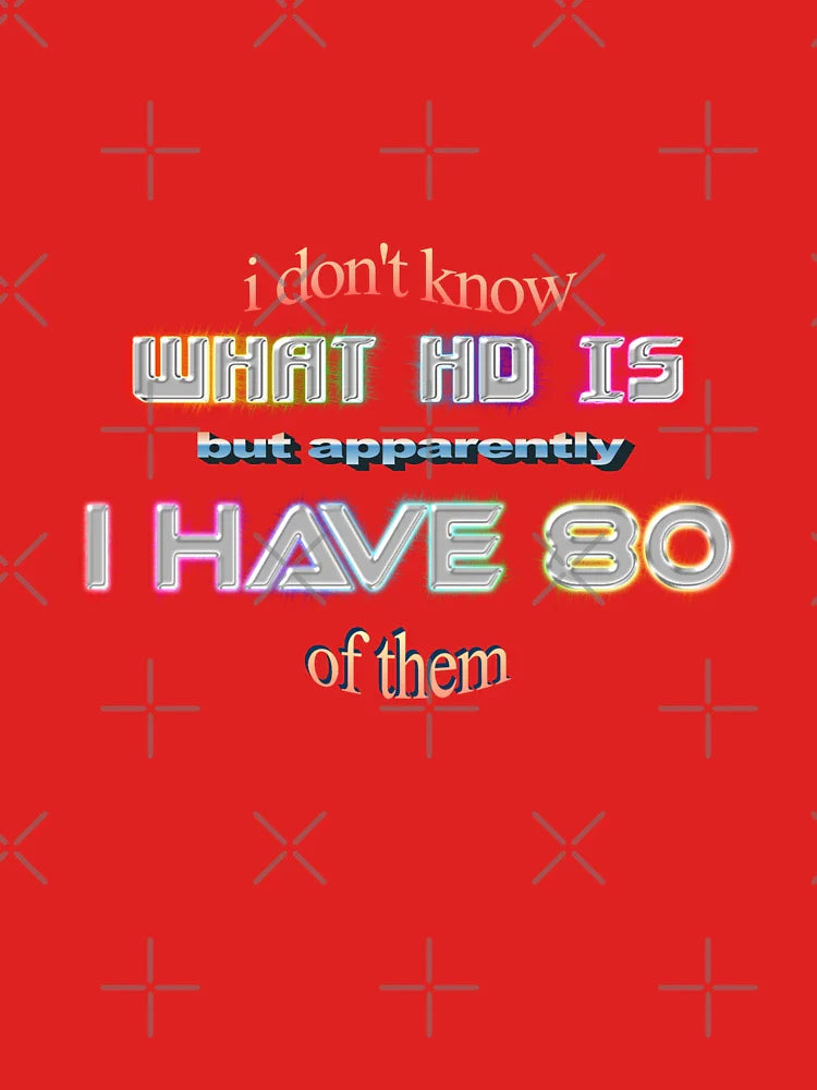 ADHD I don't know what HD is but apparently I have 80 of them Classic T-Shirt