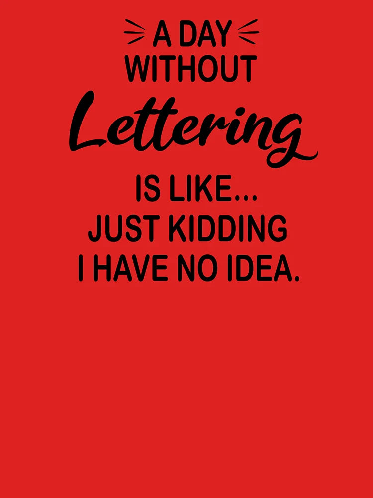 A Day Without Lettering Is Like Just Kidding - Funny Lettering Lover Classic T-Shirt