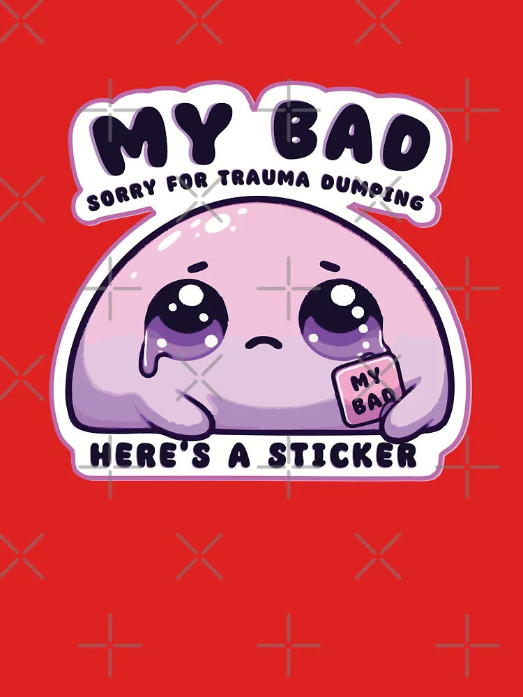 My Bad – Sorry for Trauma Dumping, Here’s a Sticker Classic T-Shirt