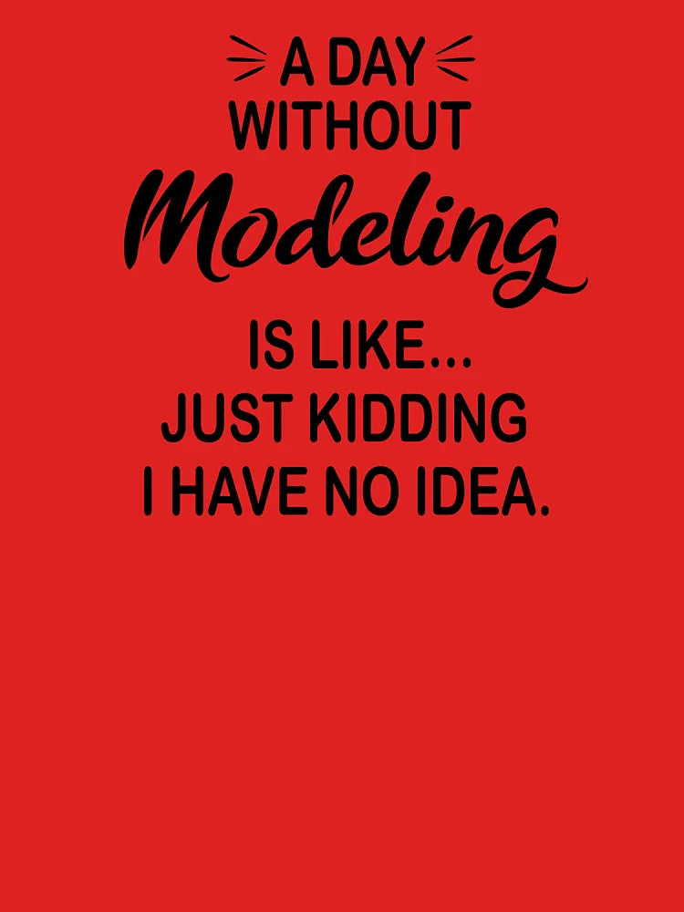 A Day Without Modeling Is Like Just Kidding - Funny Modeling Lover Classic T-Shirt