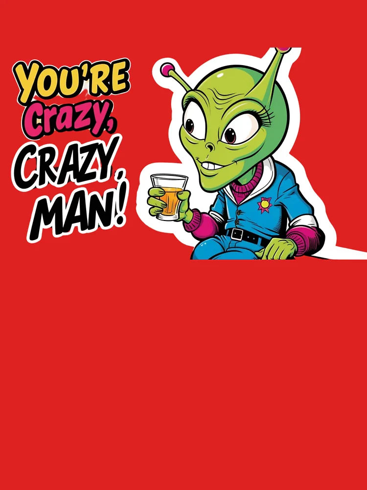 You're Crazy, Crazy Alien! Classic T-Shirt