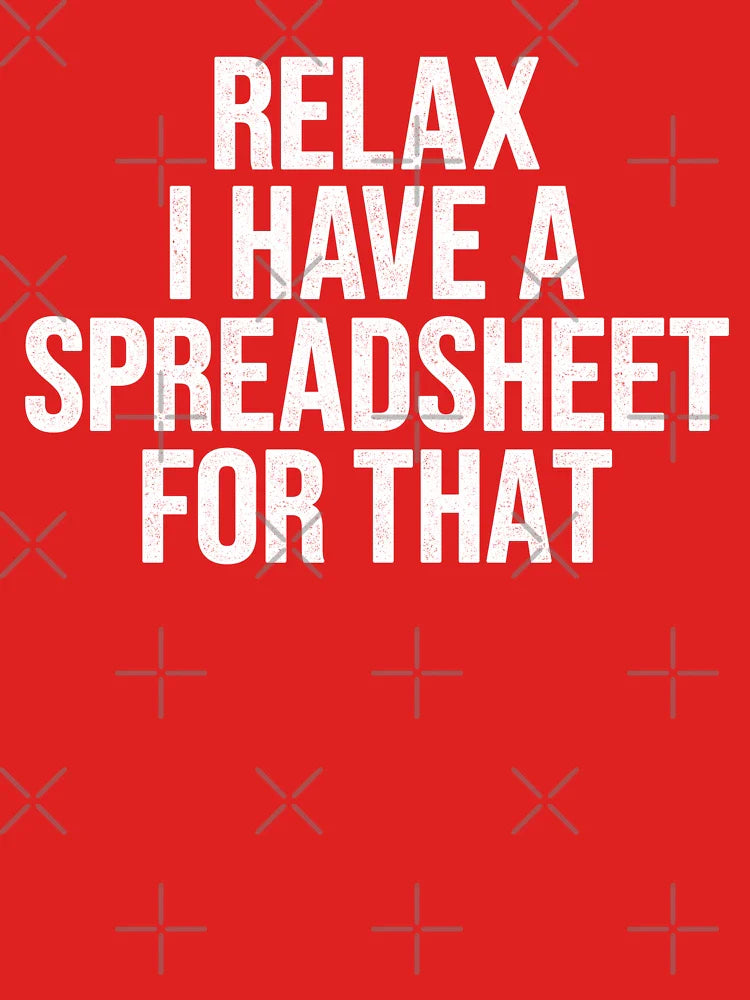 Relax I Have A Spreadsheet For That Classic T-Shirt